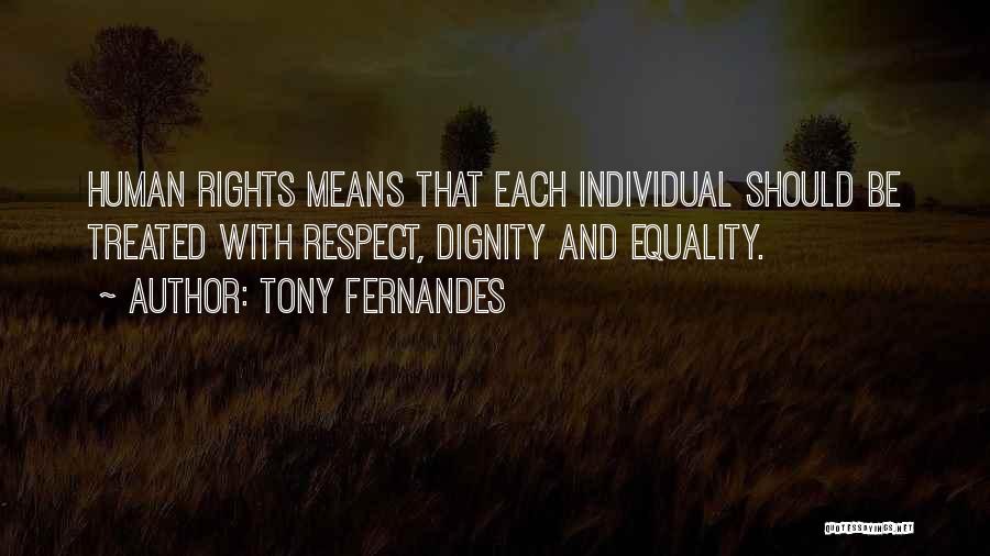 Tony Fernandes Quotes: Human Rights Means That Each Individual Should Be Treated With Respect, Dignity And Equality.