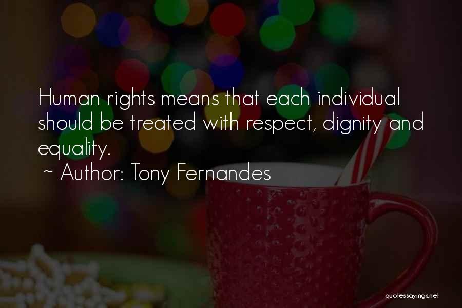 Tony Fernandes Quotes: Human Rights Means That Each Individual Should Be Treated With Respect, Dignity And Equality.