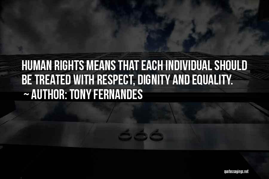 Tony Fernandes Quotes: Human Rights Means That Each Individual Should Be Treated With Respect, Dignity And Equality.