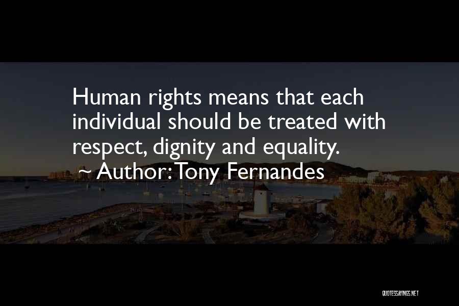 Tony Fernandes Quotes: Human Rights Means That Each Individual Should Be Treated With Respect, Dignity And Equality.