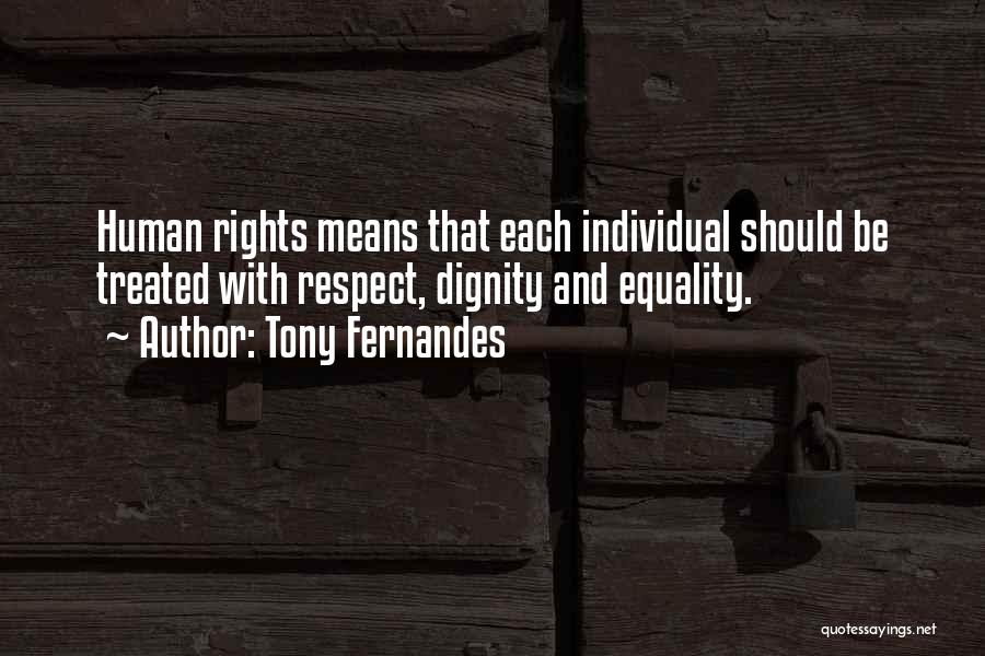 Tony Fernandes Quotes: Human Rights Means That Each Individual Should Be Treated With Respect, Dignity And Equality.