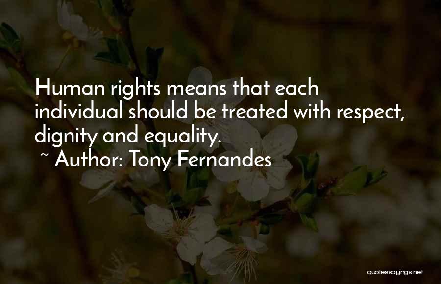Tony Fernandes Quotes: Human Rights Means That Each Individual Should Be Treated With Respect, Dignity And Equality.