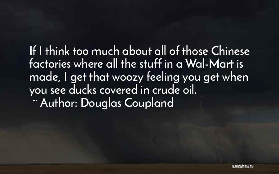 Douglas Coupland Quotes: If I Think Too Much About All Of Those Chinese Factories Where All The Stuff In A Wal-mart Is Made,