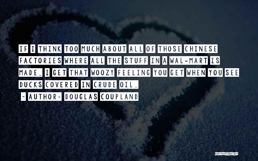 Douglas Coupland Quotes: If I Think Too Much About All Of Those Chinese Factories Where All The Stuff In A Wal-mart Is Made,