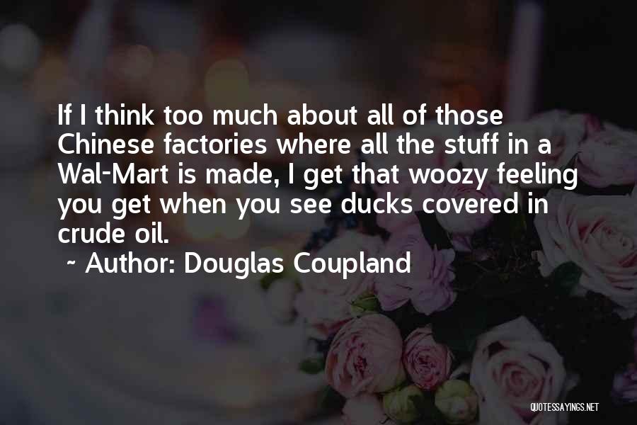 Douglas Coupland Quotes: If I Think Too Much About All Of Those Chinese Factories Where All The Stuff In A Wal-mart Is Made,