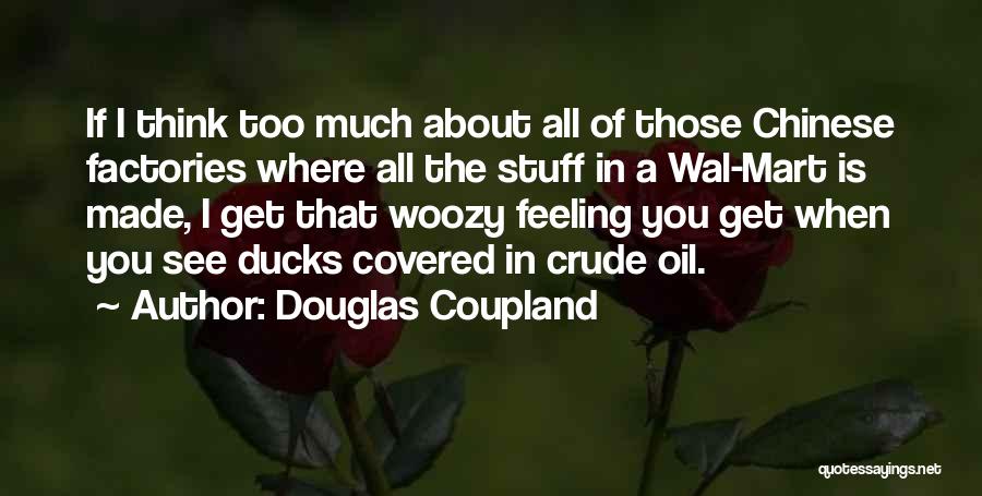 Douglas Coupland Quotes: If I Think Too Much About All Of Those Chinese Factories Where All The Stuff In A Wal-mart Is Made,