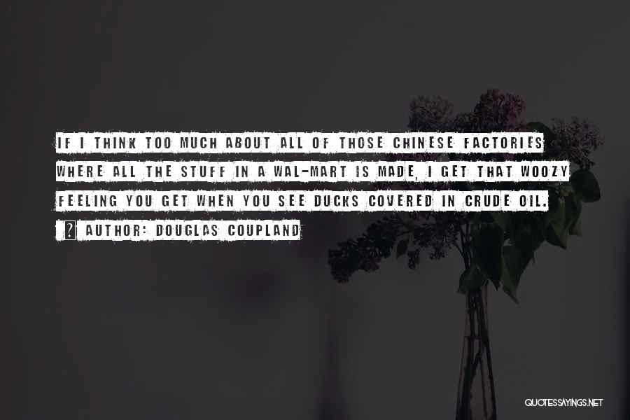 Douglas Coupland Quotes: If I Think Too Much About All Of Those Chinese Factories Where All The Stuff In A Wal-mart Is Made,