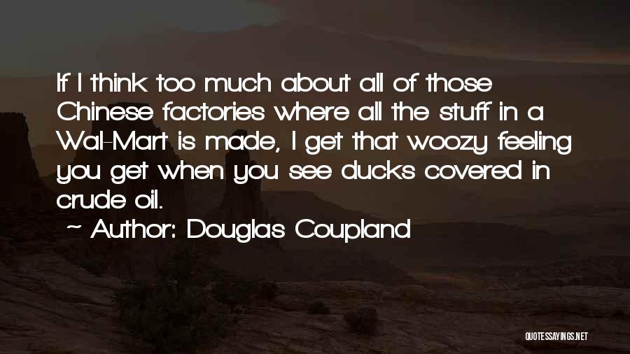 Douglas Coupland Quotes: If I Think Too Much About All Of Those Chinese Factories Where All The Stuff In A Wal-mart Is Made,