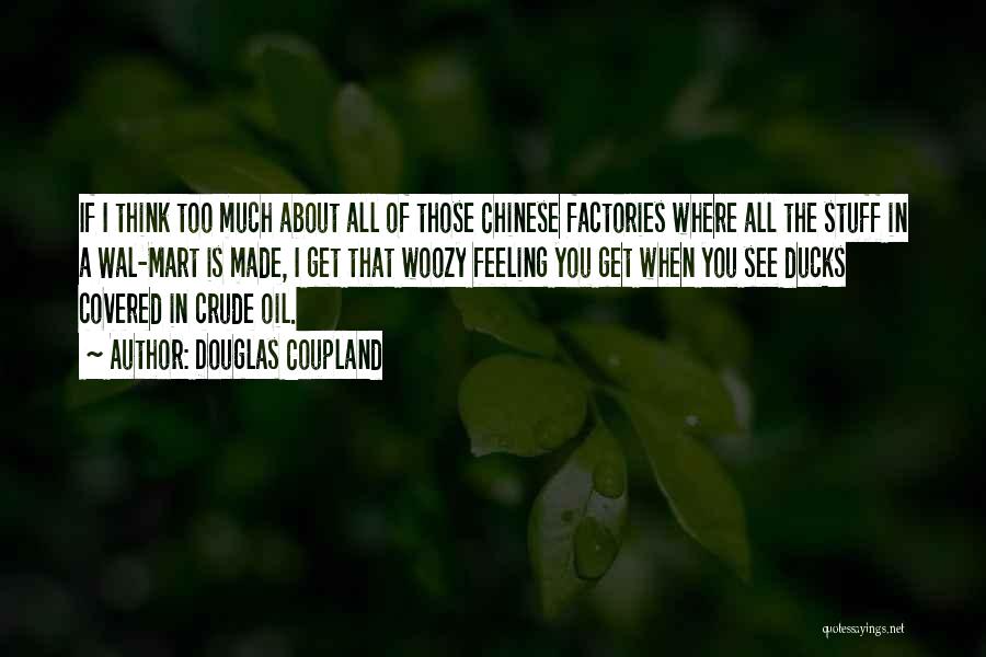 Douglas Coupland Quotes: If I Think Too Much About All Of Those Chinese Factories Where All The Stuff In A Wal-mart Is Made,