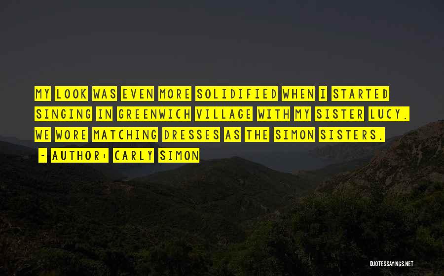 Carly Simon Quotes: My Look Was Even More Solidified When I Started Singing In Greenwich Village With My Sister Lucy. We Wore Matching