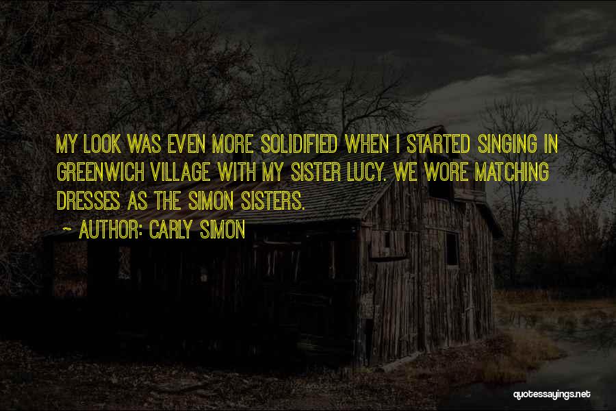 Carly Simon Quotes: My Look Was Even More Solidified When I Started Singing In Greenwich Village With My Sister Lucy. We Wore Matching
