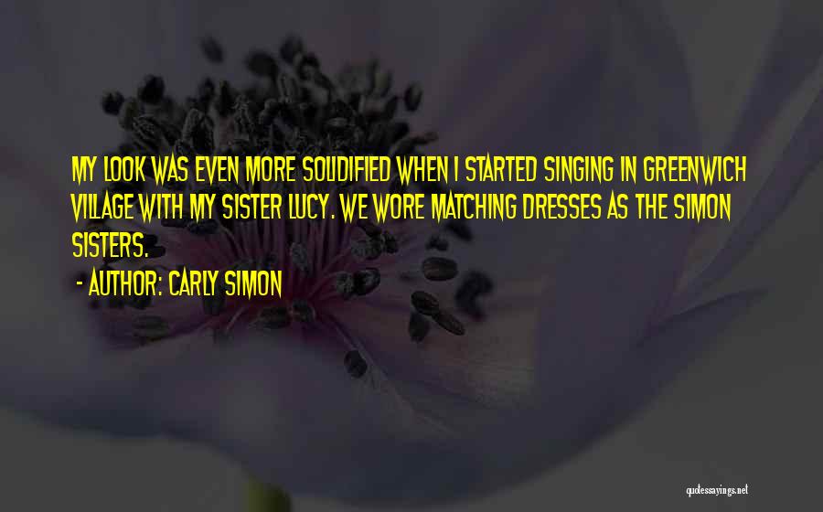 Carly Simon Quotes: My Look Was Even More Solidified When I Started Singing In Greenwich Village With My Sister Lucy. We Wore Matching