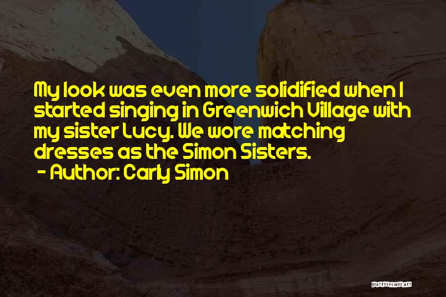 Carly Simon Quotes: My Look Was Even More Solidified When I Started Singing In Greenwich Village With My Sister Lucy. We Wore Matching