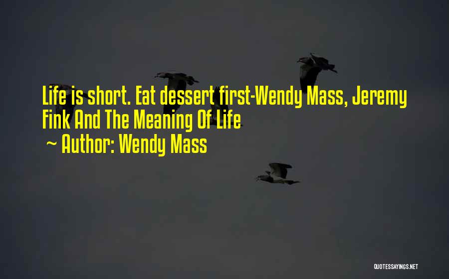 Wendy Mass Quotes: Life Is Short. Eat Dessert First-wendy Mass, Jeremy Fink And The Meaning Of Life