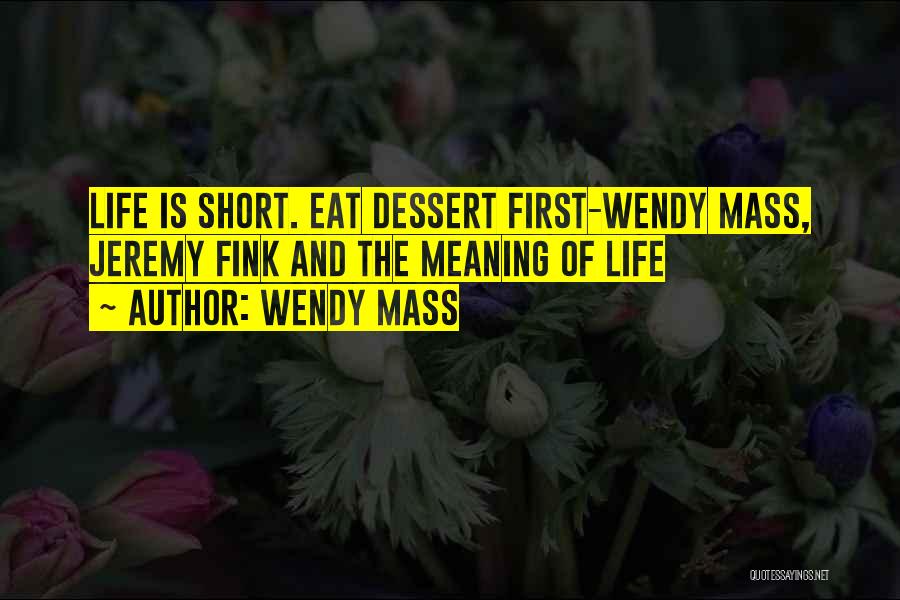 Wendy Mass Quotes: Life Is Short. Eat Dessert First-wendy Mass, Jeremy Fink And The Meaning Of Life