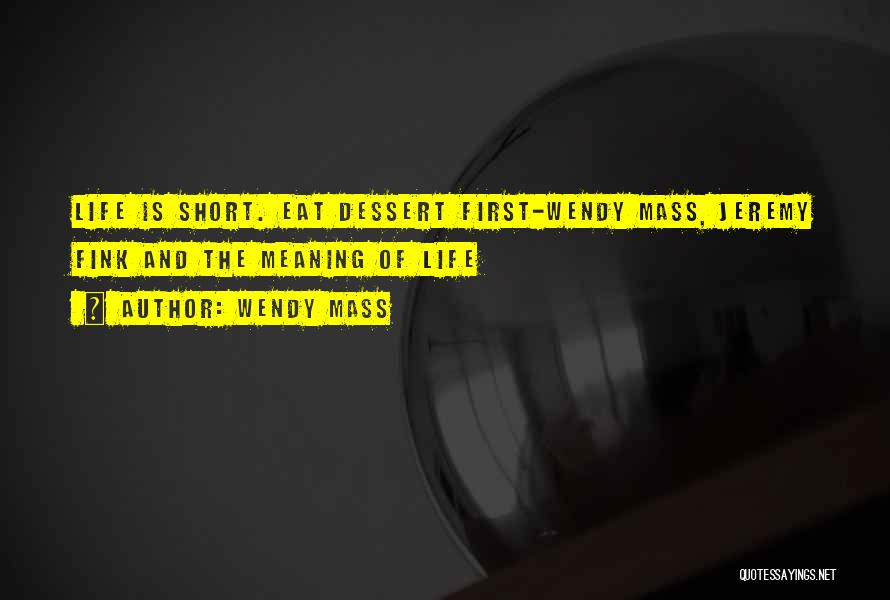 Wendy Mass Quotes: Life Is Short. Eat Dessert First-wendy Mass, Jeremy Fink And The Meaning Of Life