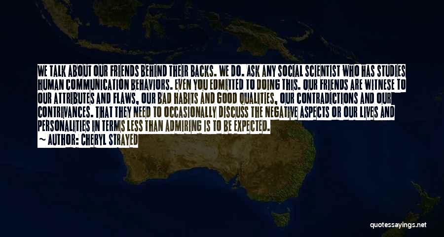 Cheryl Strayed Quotes: We Talk About Our Friends Behind Their Backs. We Do. Ask Any Social Scientist Who Has Studies Human Communication Behaviors.