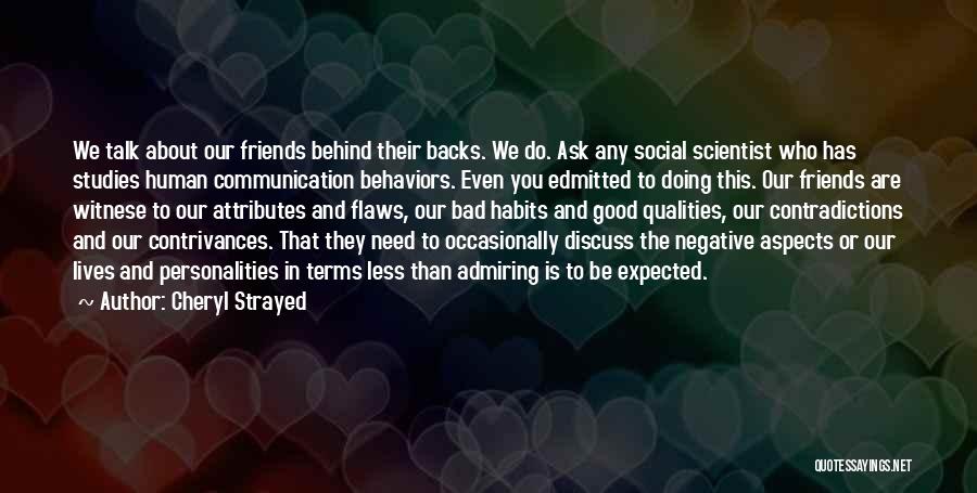 Cheryl Strayed Quotes: We Talk About Our Friends Behind Their Backs. We Do. Ask Any Social Scientist Who Has Studies Human Communication Behaviors.