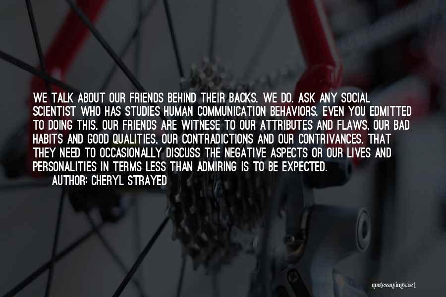 Cheryl Strayed Quotes: We Talk About Our Friends Behind Their Backs. We Do. Ask Any Social Scientist Who Has Studies Human Communication Behaviors.