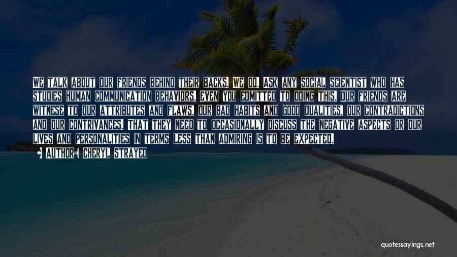 Cheryl Strayed Quotes: We Talk About Our Friends Behind Their Backs. We Do. Ask Any Social Scientist Who Has Studies Human Communication Behaviors.