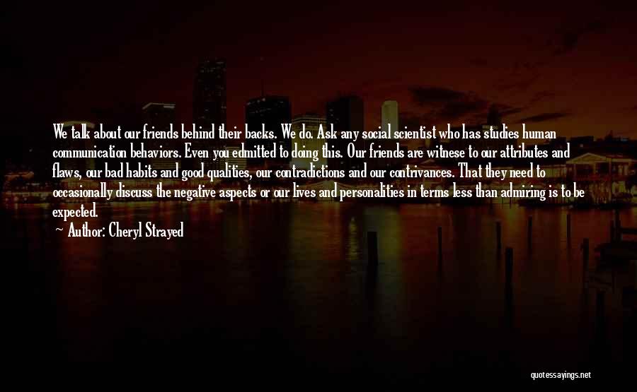 Cheryl Strayed Quotes: We Talk About Our Friends Behind Their Backs. We Do. Ask Any Social Scientist Who Has Studies Human Communication Behaviors.