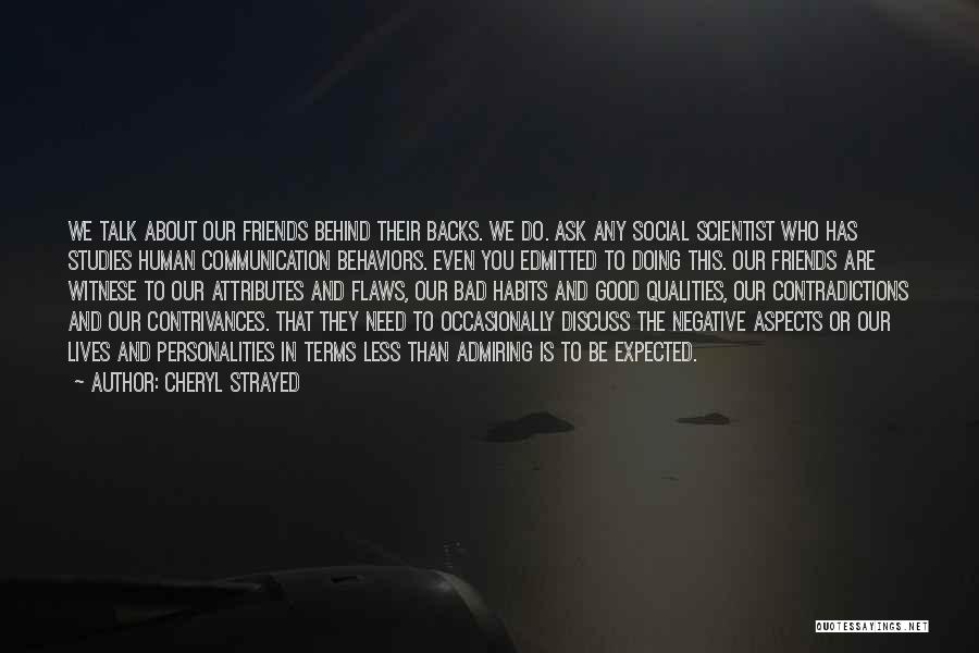 Cheryl Strayed Quotes: We Talk About Our Friends Behind Their Backs. We Do. Ask Any Social Scientist Who Has Studies Human Communication Behaviors.