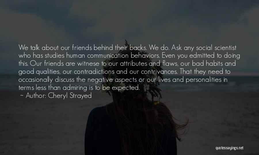 Cheryl Strayed Quotes: We Talk About Our Friends Behind Their Backs. We Do. Ask Any Social Scientist Who Has Studies Human Communication Behaviors.