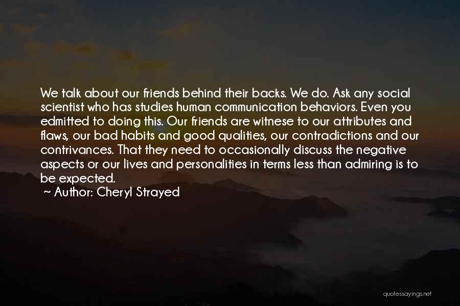 Cheryl Strayed Quotes: We Talk About Our Friends Behind Their Backs. We Do. Ask Any Social Scientist Who Has Studies Human Communication Behaviors.