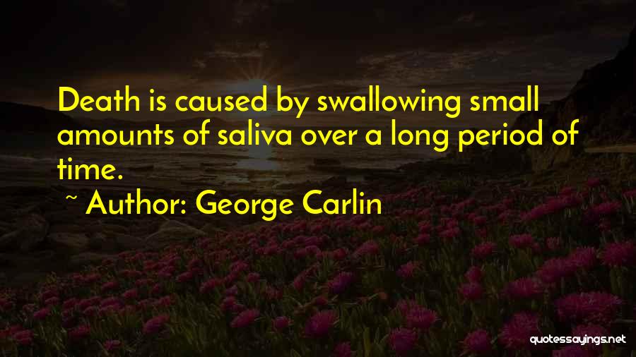 George Carlin Quotes: Death Is Caused By Swallowing Small Amounts Of Saliva Over A Long Period Of Time.