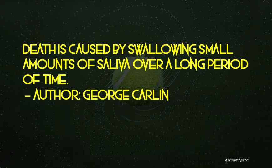 George Carlin Quotes: Death Is Caused By Swallowing Small Amounts Of Saliva Over A Long Period Of Time.