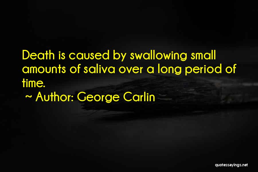 George Carlin Quotes: Death Is Caused By Swallowing Small Amounts Of Saliva Over A Long Period Of Time.