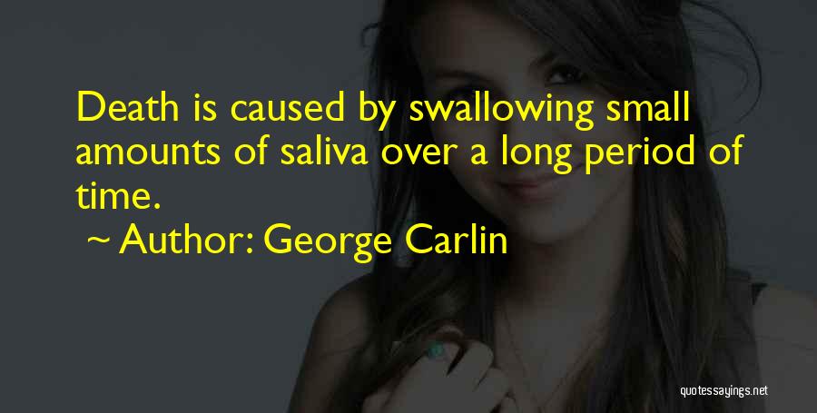 George Carlin Quotes: Death Is Caused By Swallowing Small Amounts Of Saliva Over A Long Period Of Time.