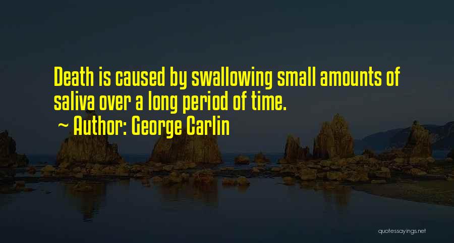 George Carlin Quotes: Death Is Caused By Swallowing Small Amounts Of Saliva Over A Long Period Of Time.