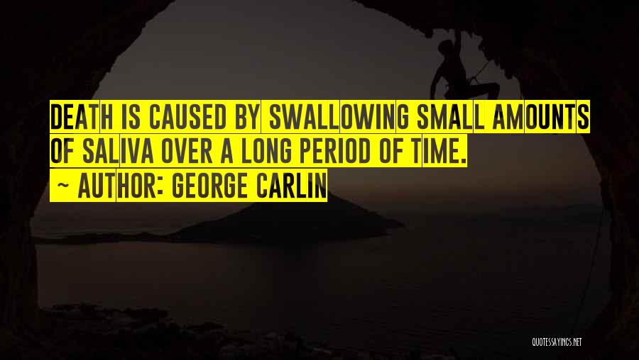 George Carlin Quotes: Death Is Caused By Swallowing Small Amounts Of Saliva Over A Long Period Of Time.