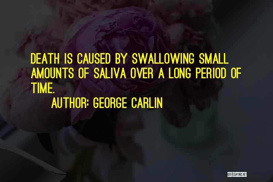 George Carlin Quotes: Death Is Caused By Swallowing Small Amounts Of Saliva Over A Long Period Of Time.