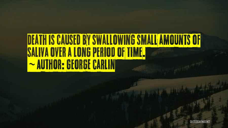 George Carlin Quotes: Death Is Caused By Swallowing Small Amounts Of Saliva Over A Long Period Of Time.