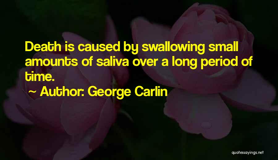 George Carlin Quotes: Death Is Caused By Swallowing Small Amounts Of Saliva Over A Long Period Of Time.