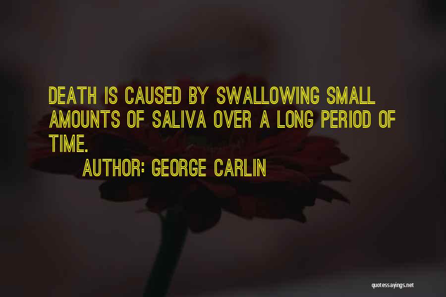 George Carlin Quotes: Death Is Caused By Swallowing Small Amounts Of Saliva Over A Long Period Of Time.