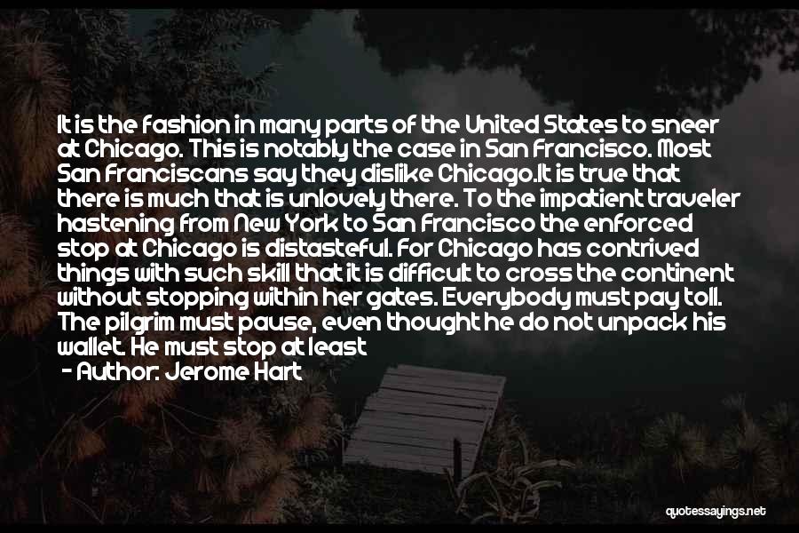 Jerome Hart Quotes: It Is The Fashion In Many Parts Of The United States To Sneer At Chicago. This Is Notably The Case