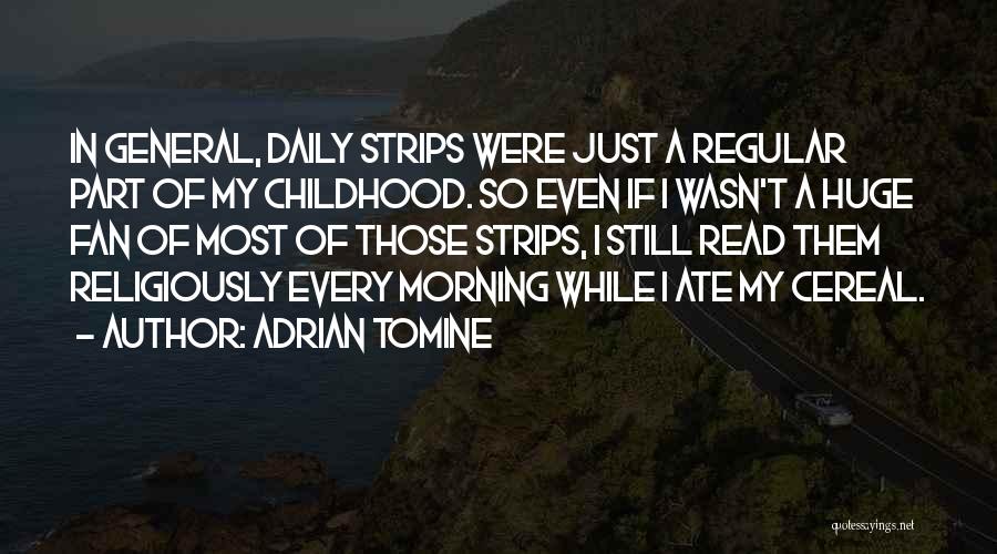 Adrian Tomine Quotes: In General, Daily Strips Were Just A Regular Part Of My Childhood. So Even If I Wasn't A Huge Fan