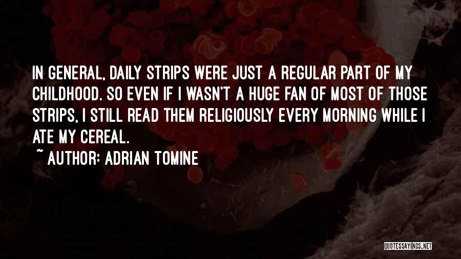 Adrian Tomine Quotes: In General, Daily Strips Were Just A Regular Part Of My Childhood. So Even If I Wasn't A Huge Fan