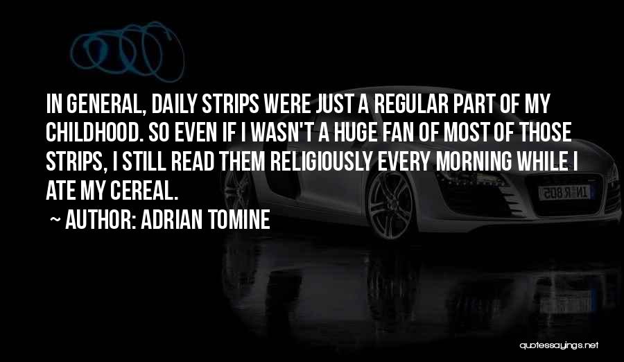 Adrian Tomine Quotes: In General, Daily Strips Were Just A Regular Part Of My Childhood. So Even If I Wasn't A Huge Fan