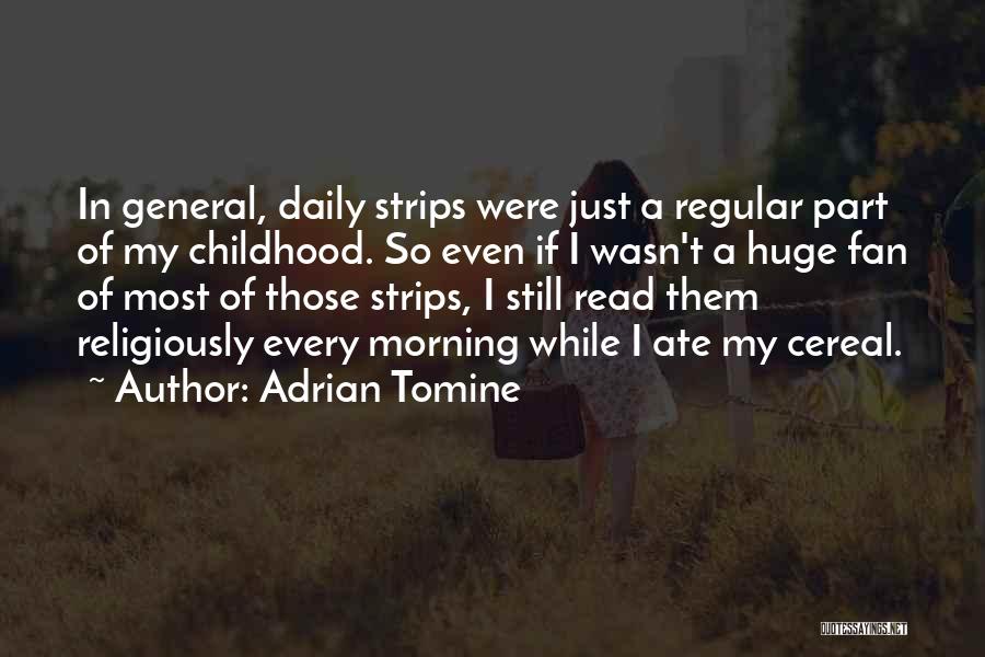 Adrian Tomine Quotes: In General, Daily Strips Were Just A Regular Part Of My Childhood. So Even If I Wasn't A Huge Fan