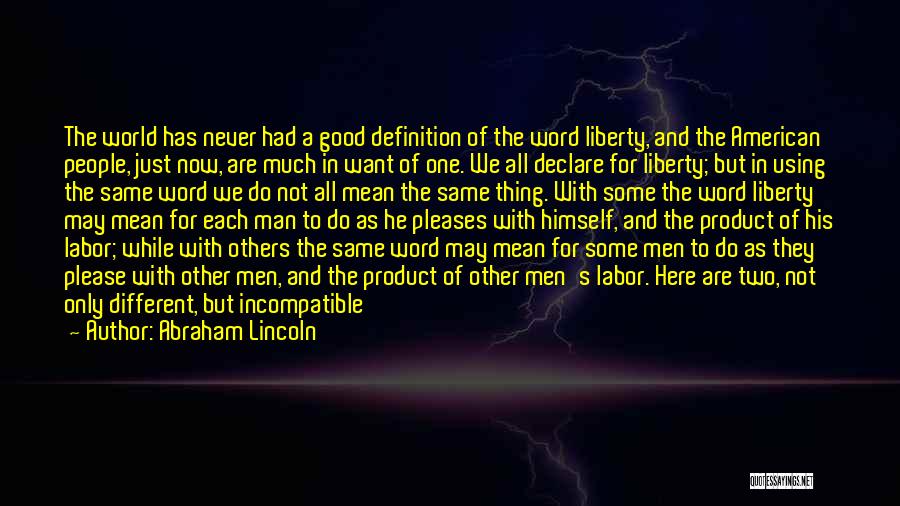 Abraham Lincoln Quotes: The World Has Never Had A Good Definition Of The Word Liberty, And The American People, Just Now, Are Much