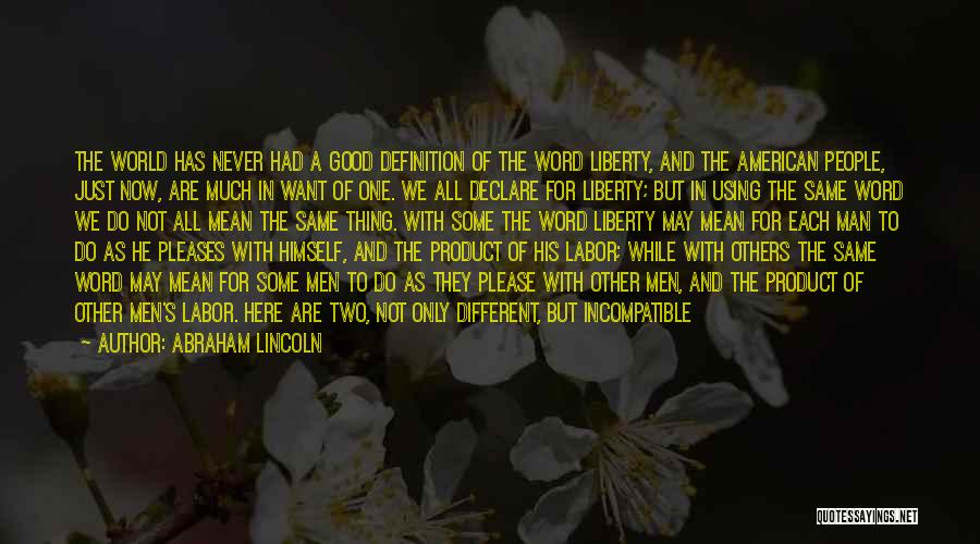 Abraham Lincoln Quotes: The World Has Never Had A Good Definition Of The Word Liberty, And The American People, Just Now, Are Much