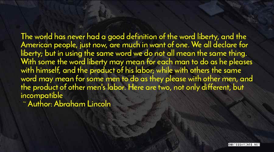 Abraham Lincoln Quotes: The World Has Never Had A Good Definition Of The Word Liberty, And The American People, Just Now, Are Much