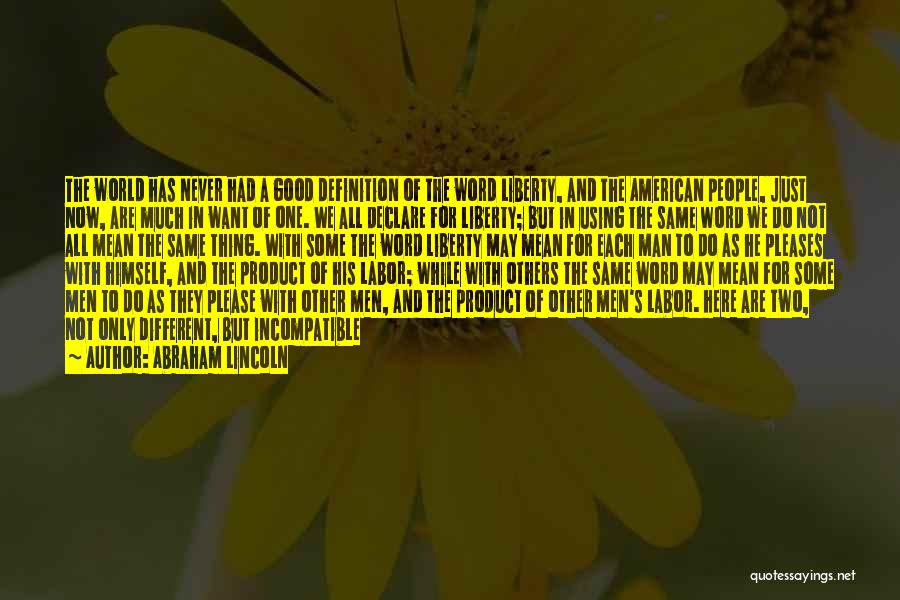 Abraham Lincoln Quotes: The World Has Never Had A Good Definition Of The Word Liberty, And The American People, Just Now, Are Much