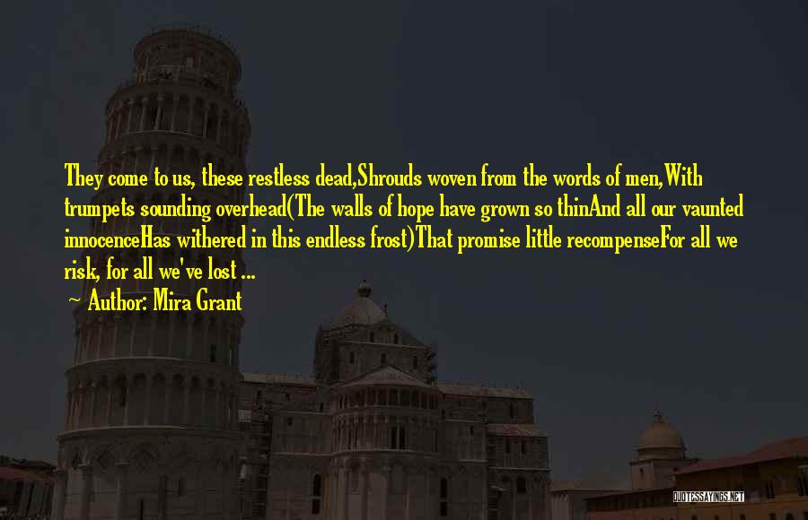 Mira Grant Quotes: They Come To Us, These Restless Dead,shrouds Woven From The Words Of Men,with Trumpets Sounding Overhead(the Walls Of Hope Have