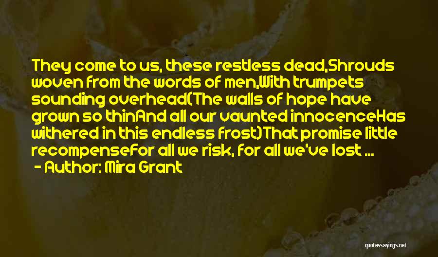 Mira Grant Quotes: They Come To Us, These Restless Dead,shrouds Woven From The Words Of Men,with Trumpets Sounding Overhead(the Walls Of Hope Have