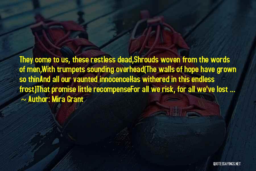 Mira Grant Quotes: They Come To Us, These Restless Dead,shrouds Woven From The Words Of Men,with Trumpets Sounding Overhead(the Walls Of Hope Have